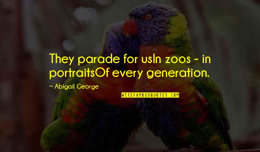 Portraits Quotes By Abigail George: They parade for usIn zoos - in portraitsOf