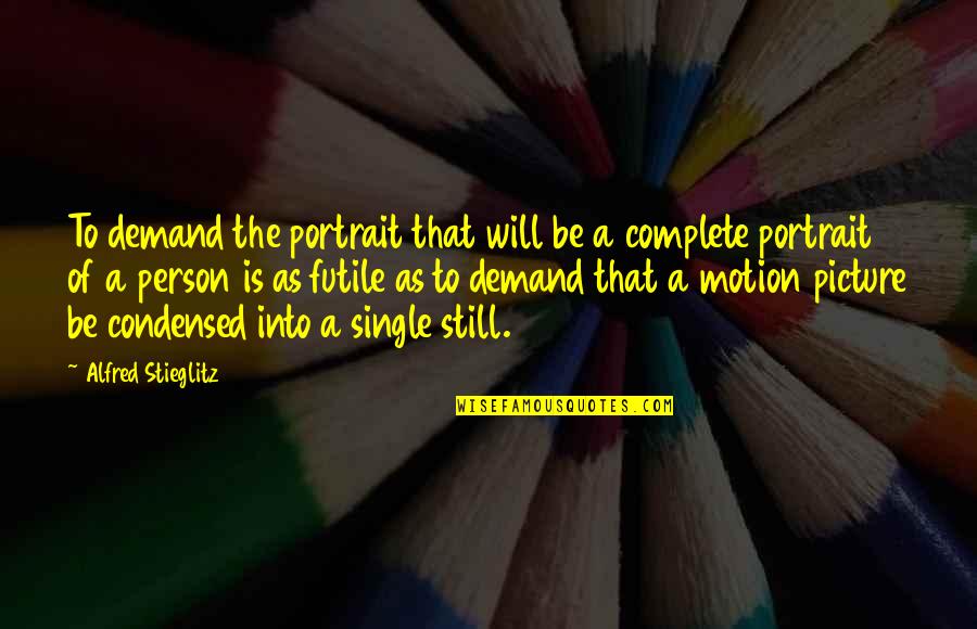 Portraits Quotes By Alfred Stieglitz: To demand the portrait that will be a