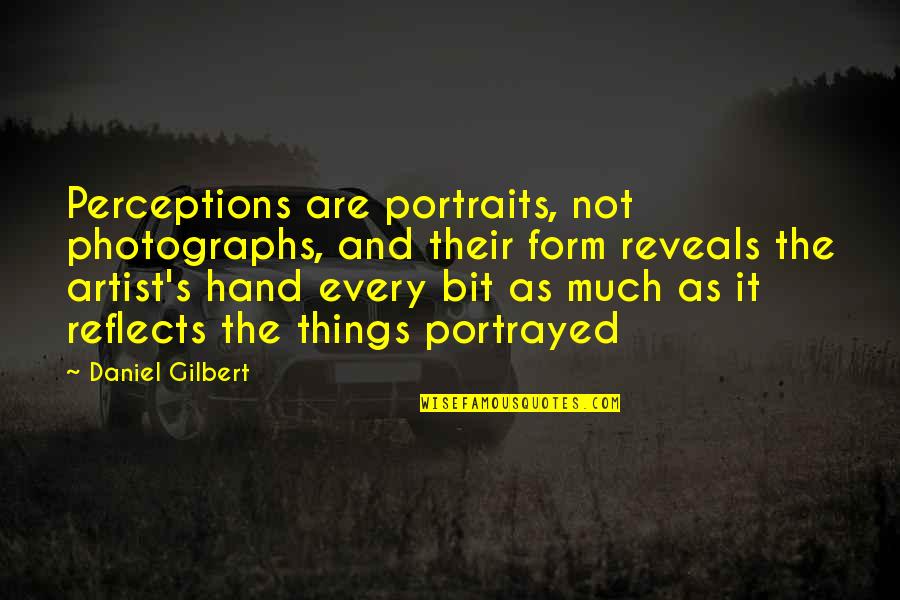 Portraits Quotes By Daniel Gilbert: Perceptions are portraits, not photographs, and their form