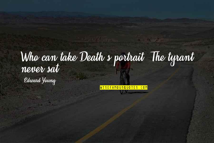 Portraits Quotes By Edward Young: Who can take Death's portrait? The tyrant never