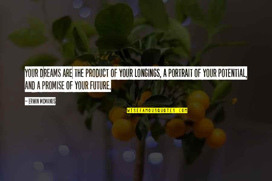 Portraits Quotes By Erwin McManus: Your dreams are the product of your longings,