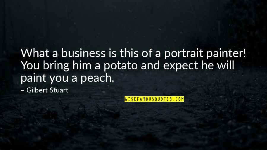Portraits Quotes By Gilbert Stuart: What a business is this of a portrait