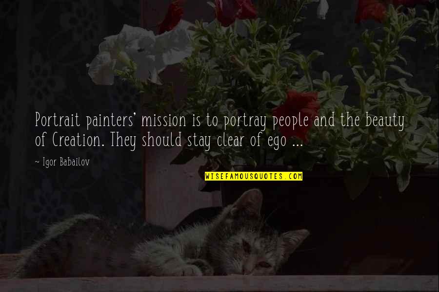 Portraits Quotes By Igor Babailov: Portrait painters' mission is to portray people and