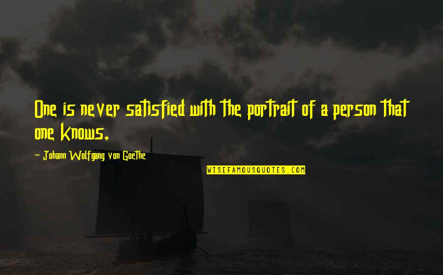 Portraits Quotes By Johann Wolfgang Von Goethe: One is never satisfied with the portrait of