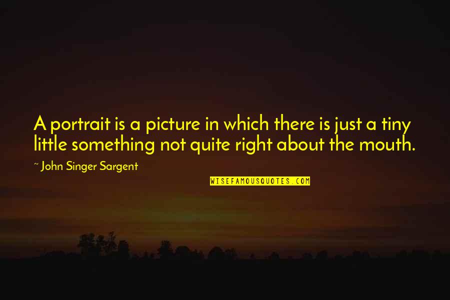 Portraits Quotes By John Singer Sargent: A portrait is a picture in which there
