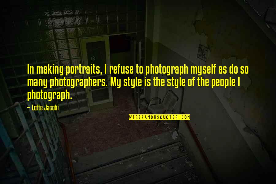 Portraits Quotes By Lotte Jacobi: In making portraits, I refuse to photograph myself