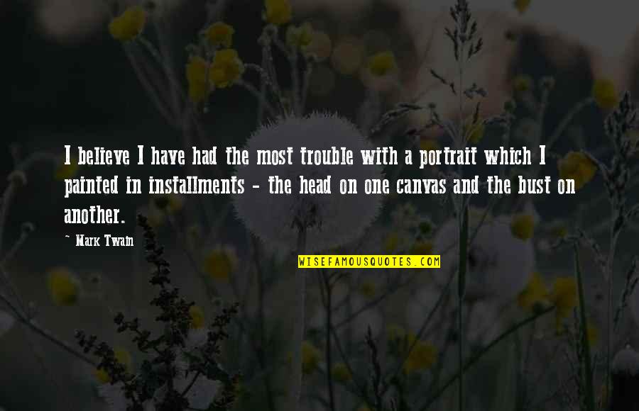 Portraits Quotes By Mark Twain: I believe I have had the most trouble