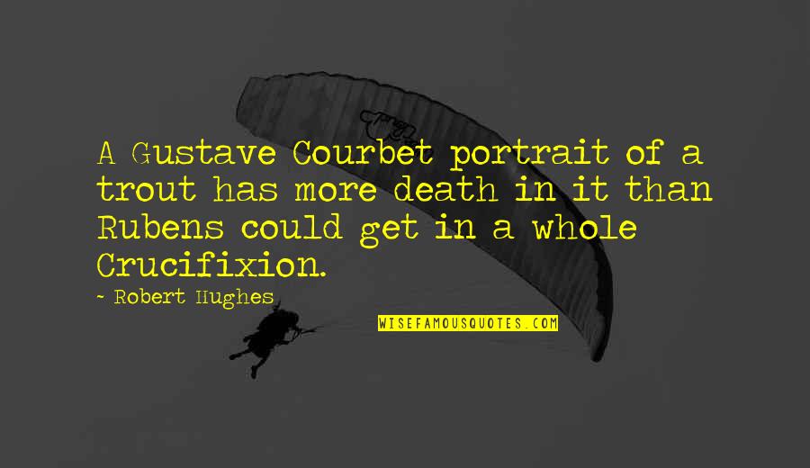Portraits Quotes By Robert Hughes: A Gustave Courbet portrait of a trout has