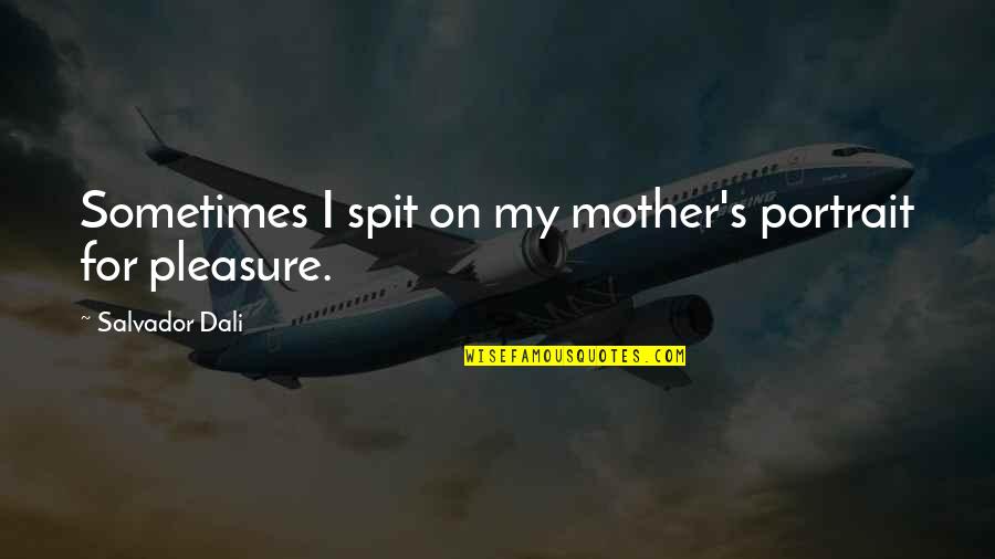 Portraits Quotes By Salvador Dali: Sometimes I spit on my mother's portrait for