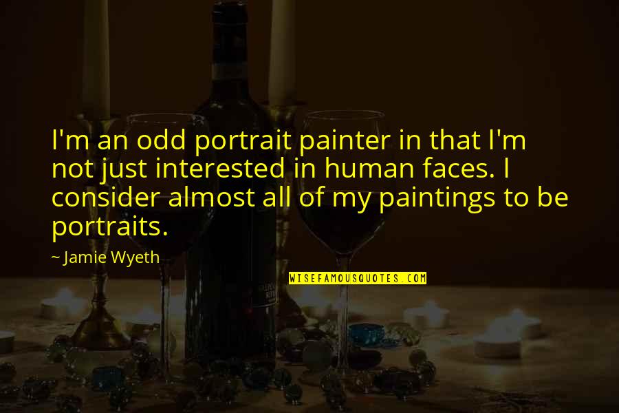 Portraiture Quotes By Jamie Wyeth: I'm an odd portrait painter in that I'm