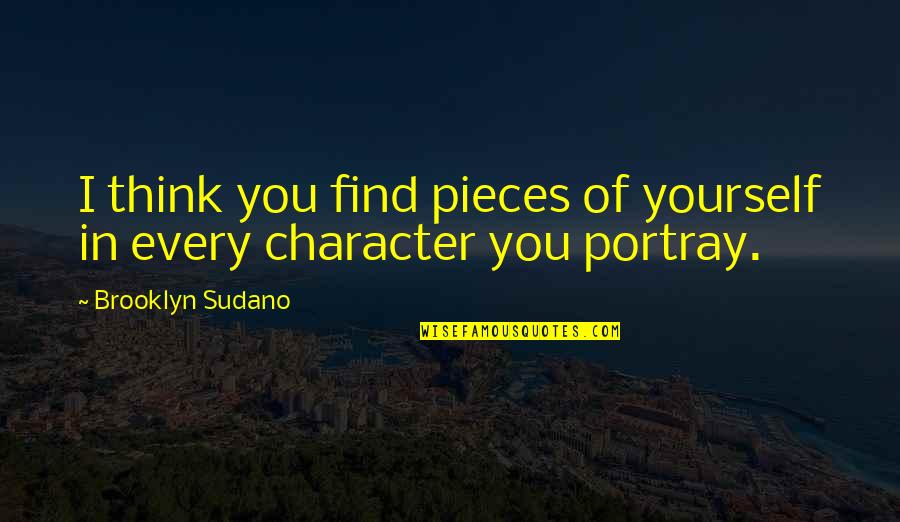 Portray Quotes By Brooklyn Sudano: I think you find pieces of yourself in Portray Quotes By Brooklyn Sudano: I think you find pieces of yourself in