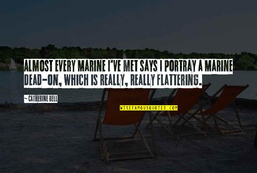 Portray Quotes By Catherine Bell: Almost every Marine I've met says I portray Portray Quotes By Catherine Bell: Almost every Marine I've met says I portray