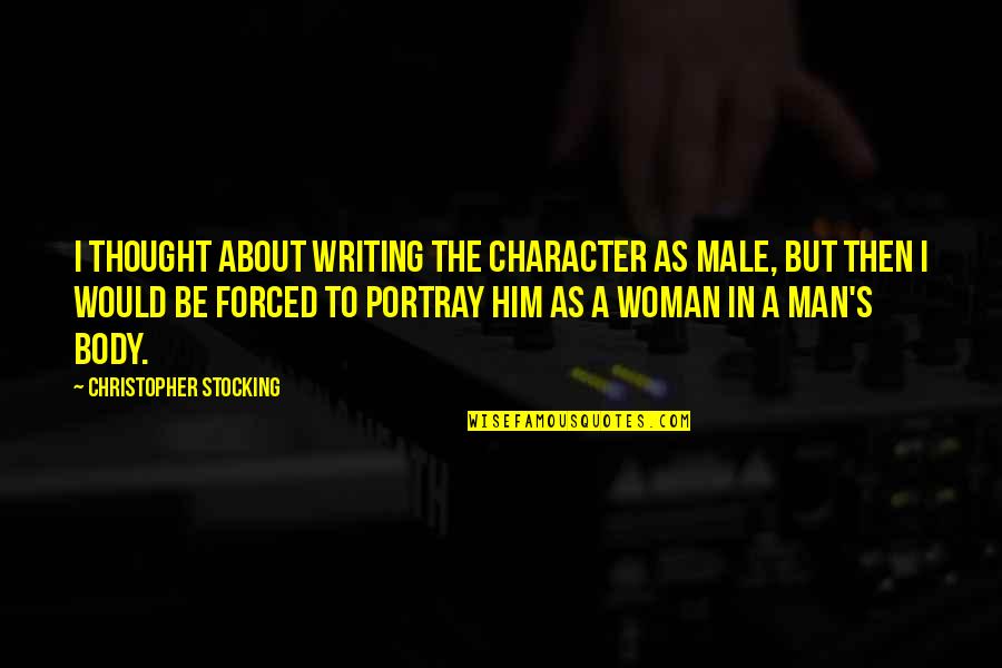 Portray Quotes By Christopher Stocking: I thought about writing the character as male, Portray Quotes By Christopher Stocking: I thought about writing the character as male,