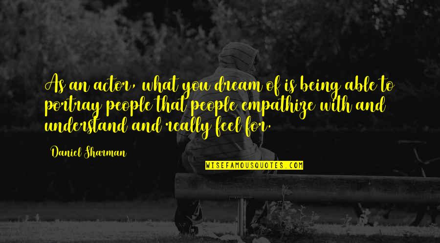 Portray Quotes By Daniel Sharman: As an actor, what you dream of is Portray Quotes By Daniel Sharman: As an actor, what you dream of is