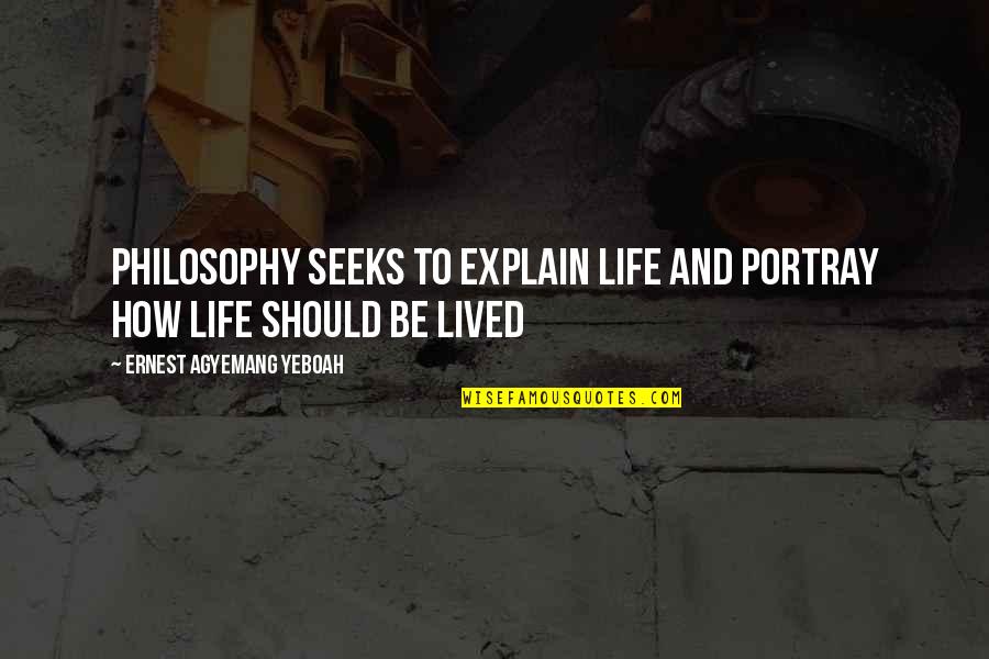 Portray Quotes By Ernest Agyemang Yeboah: Philosophy seeks to explain life and portray how