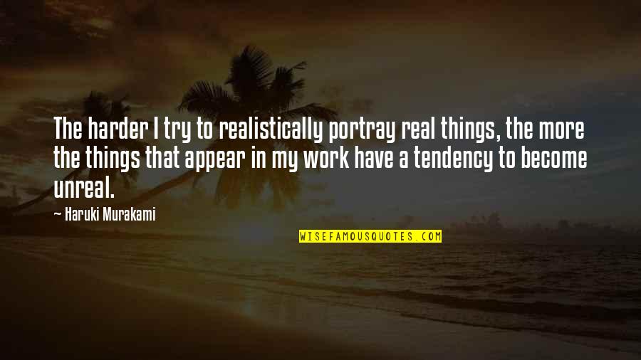 Portray Quotes By Haruki Murakami: The harder I try to realistically portray real Portray Quotes By Haruki Murakami: The harder I try to realistically portray real