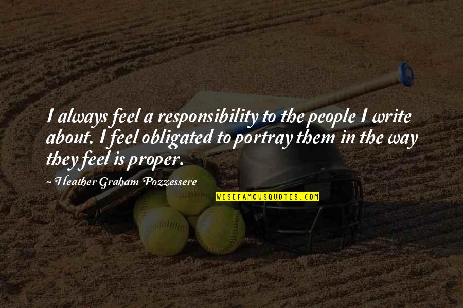 Portray Quotes By Heather Graham Pozzessere: I always feel a responsibility to the people Portray Quotes By Heather Graham Pozzessere: I always feel a responsibility to the people