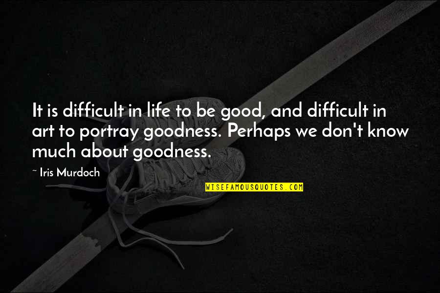 Portray Quotes By Iris Murdoch: It is difficult in life to be good, Portray Quotes By Iris Murdoch: It is difficult in life to be good,