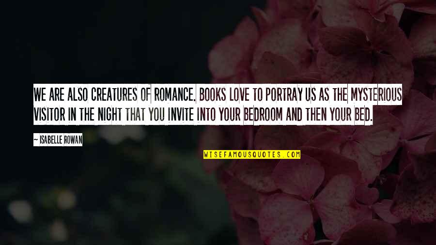 Portray Quotes By Isabelle Rowan: We are also creatures of romance. Books love Portray Quotes By Isabelle Rowan: We are also creatures of romance. Books love