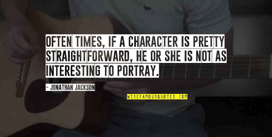 Portray Quotes By Jonathan Jackson: Often times, if a character is pretty straightforward,