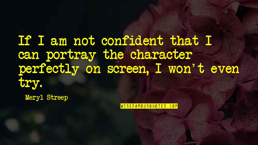 Portray Quotes By Meryl Streep: If I am not confident that I can Portray Quotes By Meryl Streep: If I am not confident that I can