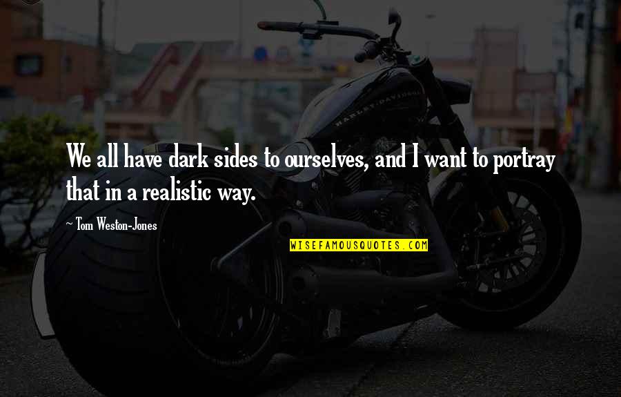 Portray Quotes By Tom Weston-Jones: We all have dark sides to ourselves, and