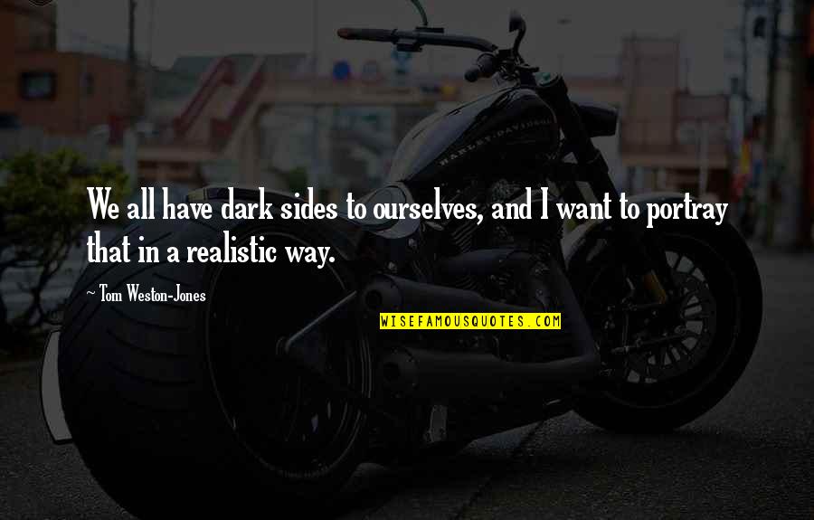 Portray Quotes By Tom Weston-Jones: We all have dark sides to ourselves, and Portray Quotes By Tom Weston-Jones: We all have dark sides to ourselves, and