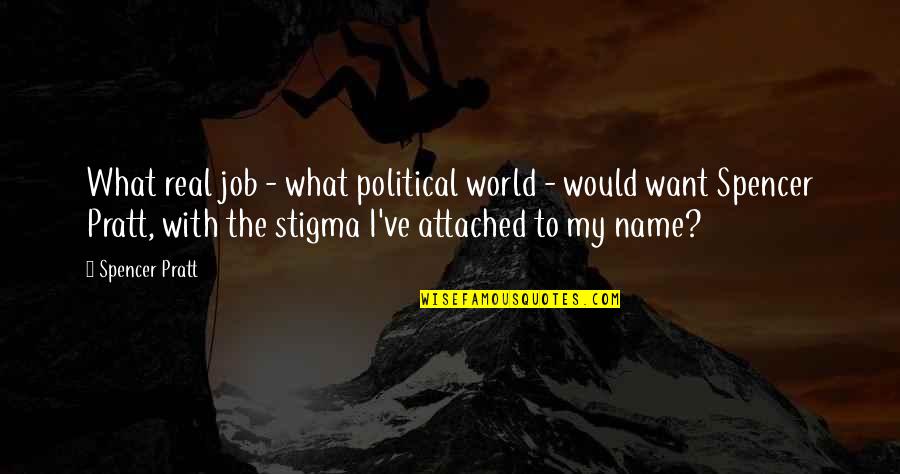 Portrayals Of Frankenstein Quotes By Spencer Pratt: What real job - what political world -