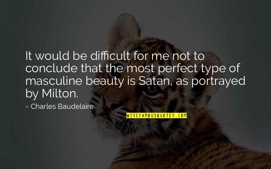 Portrayed Quotes By Charles Baudelaire: It would be difficult for me not to