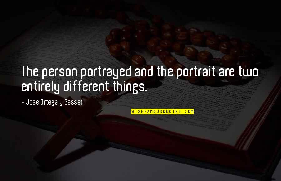 Portrayed Quotes By Jose Ortega Y Gasset: The person portrayed and the portrait are two