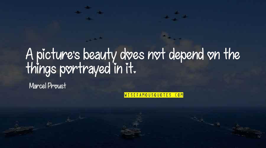Portrayed Quotes By Marcel Proust: A picture's beauty does not depend on the