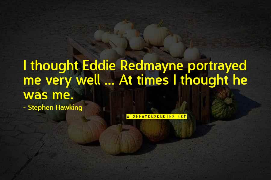 Portrayed Quotes By Stephen Hawking: I thought Eddie Redmayne portrayed me very well