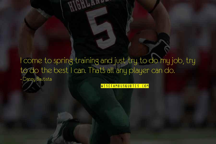 Portret Quotes By Danny Bautista: I come to spring training and just try Portret Quotes By Danny Bautista: I come to spring training and just try