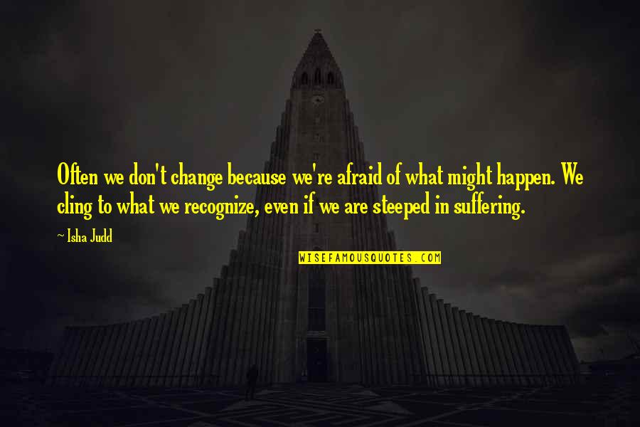 Portret Quotes By Isha Judd: Often we don't change because we're afraid of Portret Quotes By Isha Judd: Often we don't change because we're afraid of