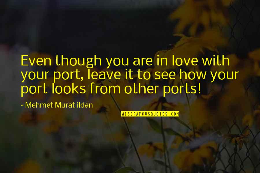 Ports Quotes By Mehmet Murat Ildan: Even though you are in love with your