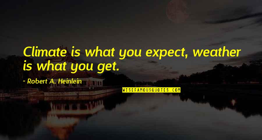 Portugal In Your Heart Quotes By Robert A. Heinlein: Climate is what you expect, weather is what Portugal In Your Heart Quotes By Robert A. Heinlein: Climate is what you expect, weather is what
