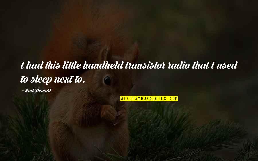 Portugal In Your Heart Quotes By Rod Stewart: I had this little handheld transistor radio that
