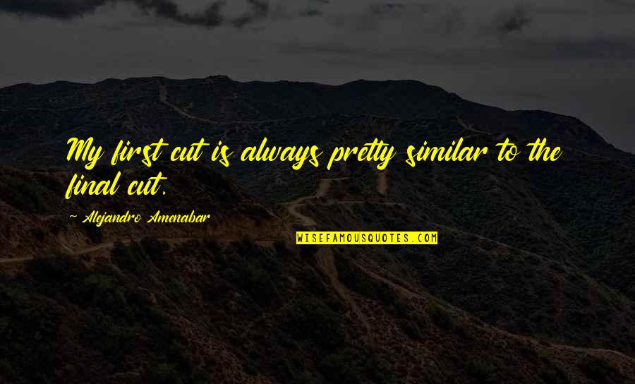 Portugu S Espanhol Quotes By Alejandro Amenabar: My first cut is always pretty similar to Portugu S Espanhol Quotes By Alejandro Amenabar: My first cut is always pretty similar to