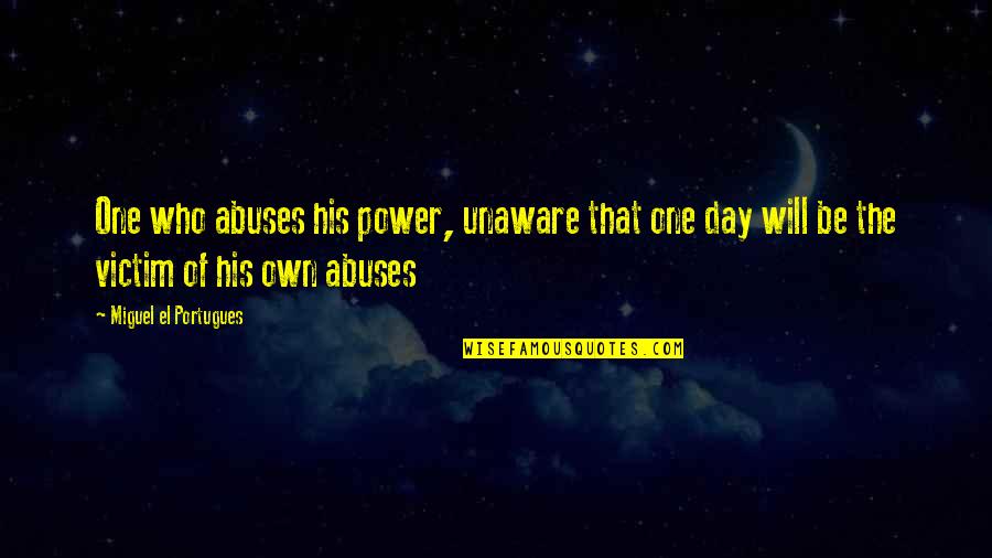 Portugues Quotes By Miguel El Portugues: One who abuses his power, unaware that one
