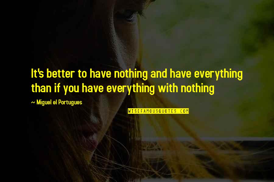 Portugues Quotes By Miguel El Portugues: It's better to have nothing and have everything