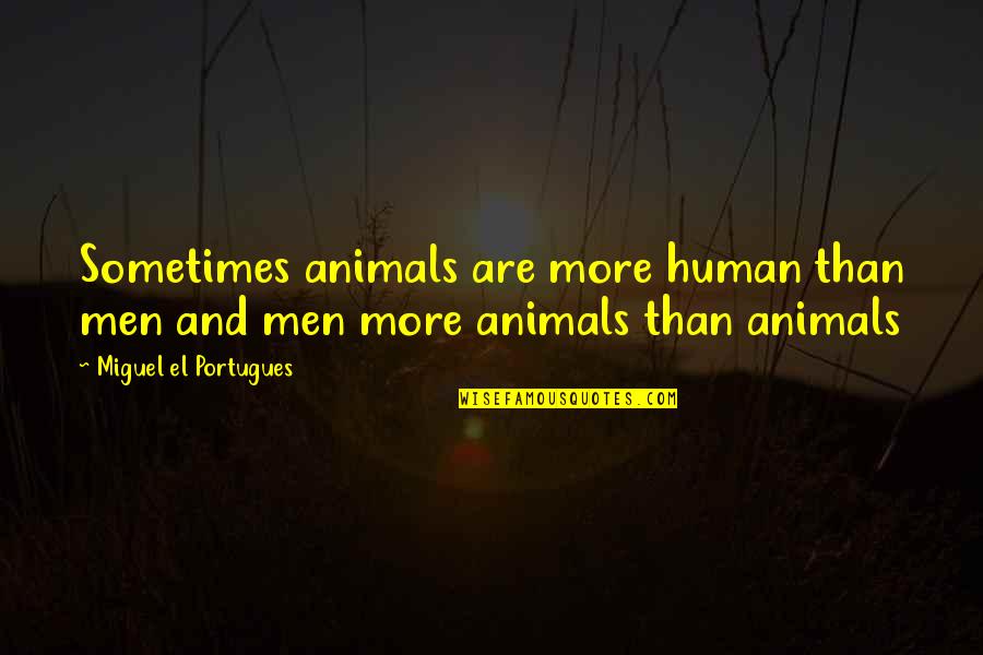 Portugues Quotes By Miguel El Portugues: Sometimes animals are more human than men and