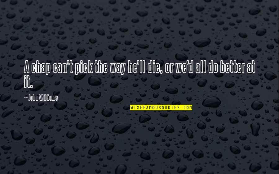 Portuguese Egg Tart Quotes By John Williams: A chap can't pick the way he'll die,