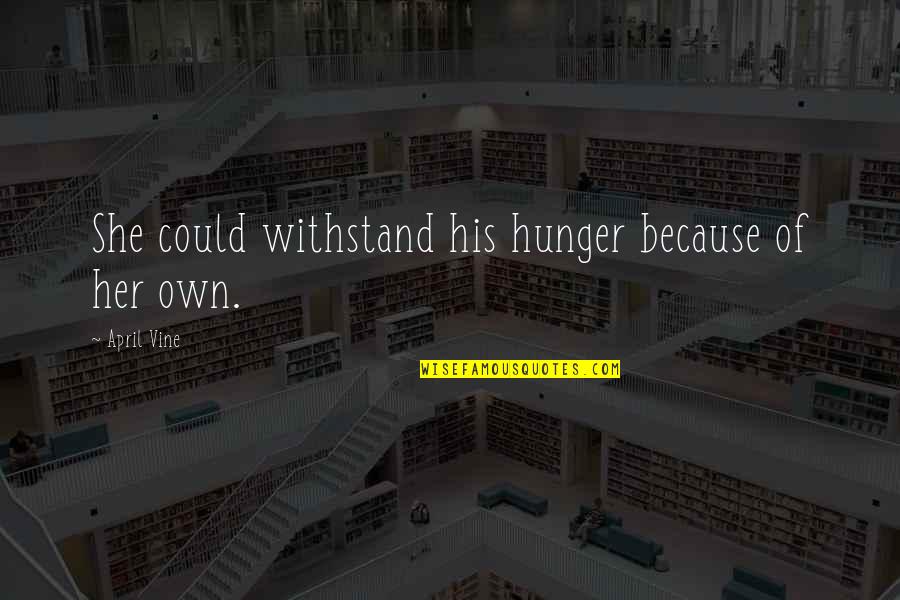 Portuguese Jiu Jitsu Quotes By April Vine: She could withstand his hunger because of her Portuguese Jiu Jitsu Quotes By April Vine: She could withstand his hunger because of her