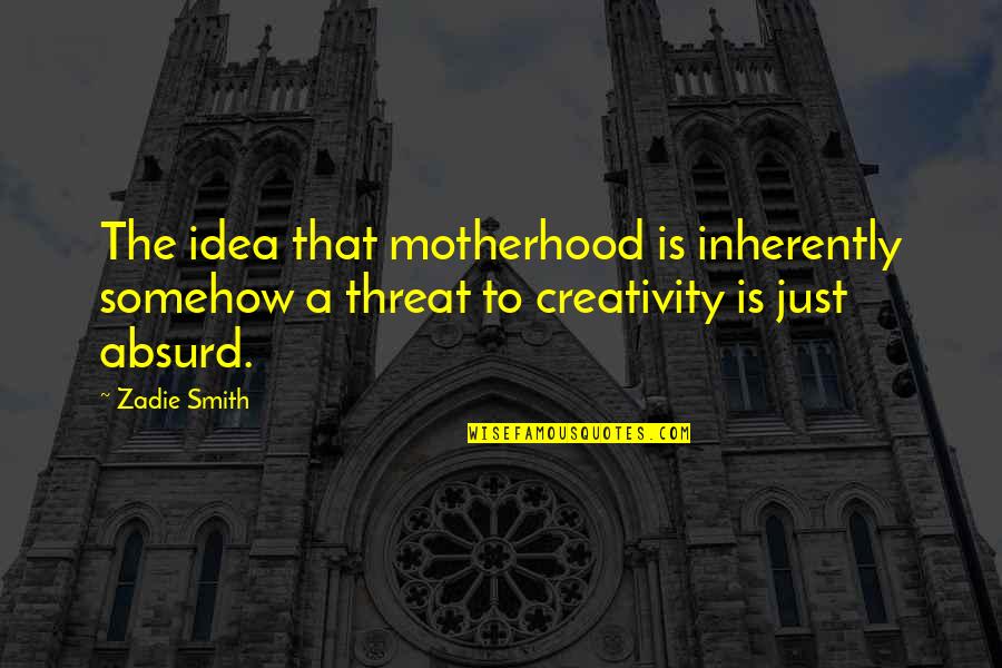 Portuguese Love Quote Quotes By Zadie Smith: The idea that motherhood is inherently somehow a