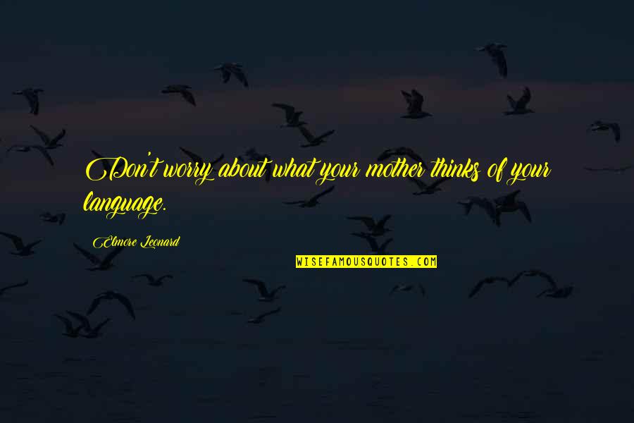 Portuondo Architects Quotes By Elmore Leonard: Don't worry about what your mother thinks of Portuondo Architects Quotes By Elmore Leonard: Don't worry about what your mother thinks of