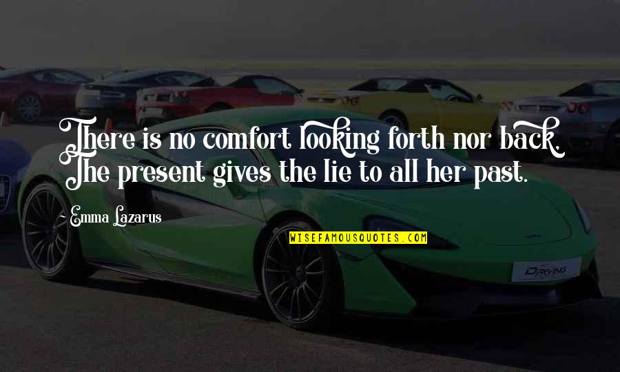 Portus Ganda Quotes By Emma Lazarus: There is no comfort looking forth nor back, Portus Ganda Quotes By Emma Lazarus: There is no comfort looking forth nor back,