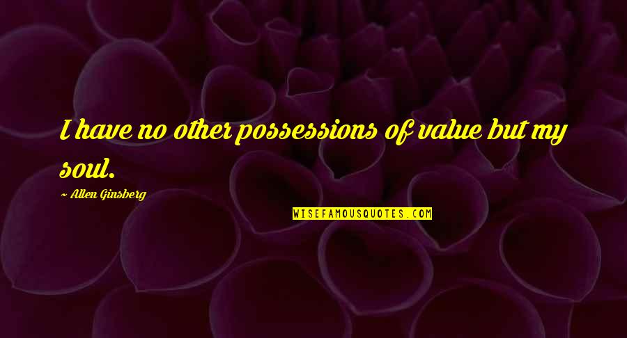 Portway Infant Quotes By Allen Ginsberg: I have no other possessions of value but Portway Infant Quotes By Allen Ginsberg: I have no other possessions of value but