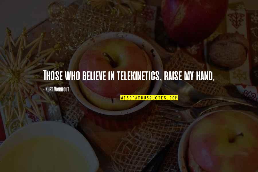 Porumbei Poze Quotes By Kurt Vonnegut: Those who believe in telekinetics, raise my hand.