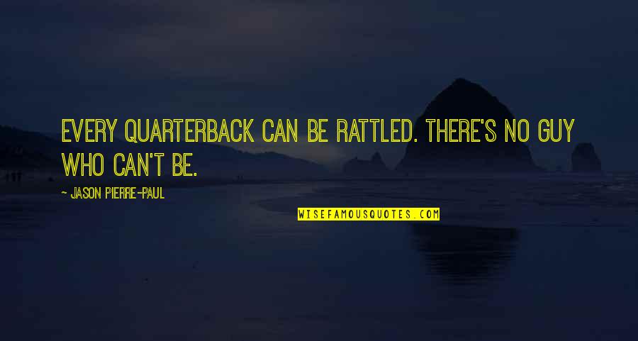 Porygon Z Quotes By Jason Pierre-Paul: Every quarterback can be rattled. There's no guy Porygon Z Quotes By Jason Pierre-Paul: Every quarterback can be rattled. There's no guy