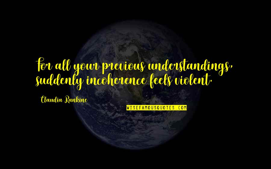 Porzellan Stempel Quotes By Claudia Rankine: For all your previous understandings, suddenly incoherence feels